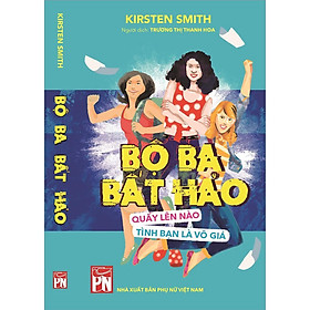 Sách - Bộ Ba Bất Hảo - Quẩy Lên Nào! - Tình Bạn Là Vô Giá - NXB Phụ Nữ
