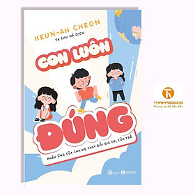 Sách - Con Luôn Đúng - Phản Ứng Của Cha Mẹ Thay Đổi Giá Trị Của Trẻ - Thái Hà Books