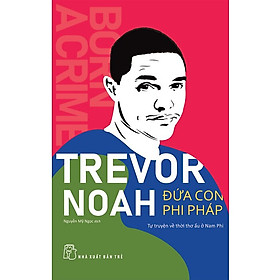 Đứa Con Phi Pháp - Tự Truyện Về Thời Thơ Ấu Ở Nam Phi - Trẻ