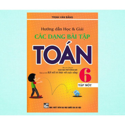 Sách - Hướng Dẫn Học Và Giải Các Dạng Bài Tập Toán 6 - Tập 1 (Bám Sát Sgk Kết Nối Tri Thức Với Cuộc Sống)