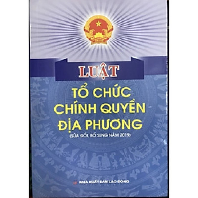 Sách - Luật tổ chức chính quyền địa phương ( SĐ, BS năm 2019) - Quốc Hội - NXB Lao Động - Dân Hiền