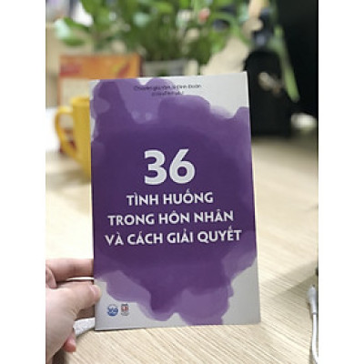 Sách 36 tình huống trong hôn nhân và gia đình ( Chuyên gia Đinh Đoàn - Hạnh phúc 360)