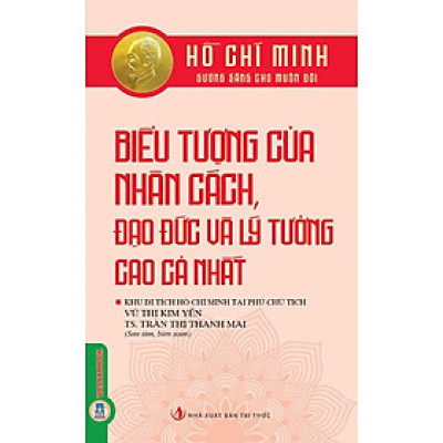 Hồ Chí Minh Gương Sáng Cho Muôn Đời - Biểu Tượng Của Nhân Cách, Đạo Đức Và Lý Tưởng Cao Cả Nhất 
