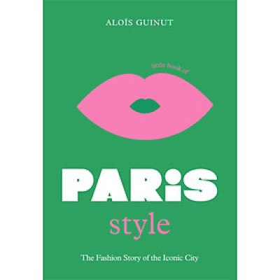 Little Book Of Paris Style : The Fashion Story Of The Iconic City