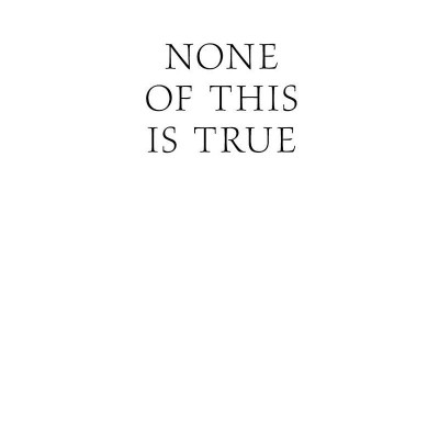 None Of This Is True