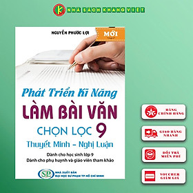 Phát Triển Kĩ Năng Làm Bài Văn Chọn Lọc 9 (Thuyết Minh - Nghị Luận)