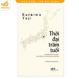 Sách - Thời Đại Trăm Tuổi (Sự Chuẩn Bị Cho Xã Hội Siêu Già Hóa) (Nhã Nam HCM)