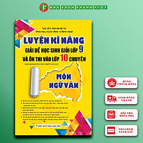LUYỆN KĨ NĂNG GIẢI ĐỀ HỌC SINH GIỎI LỚP 9 VÀ ÔN THI VÀO LỚP 10 CHUYÊN MÔN NGỮ VĂN (Theo định hướng phát triển năng lực)