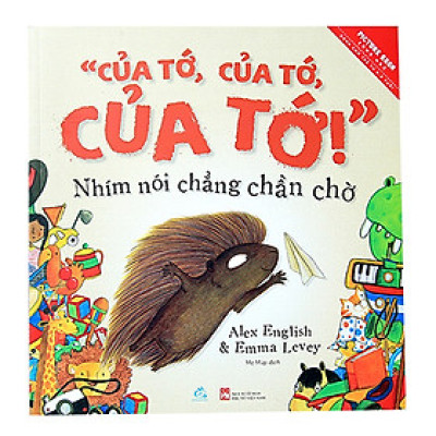 "Của Tớ, Của Tớ, Của Tớ!" Nhím Nói Chẳng Chần Chờ - Mine, Mine, Mine! Said The Porcupine