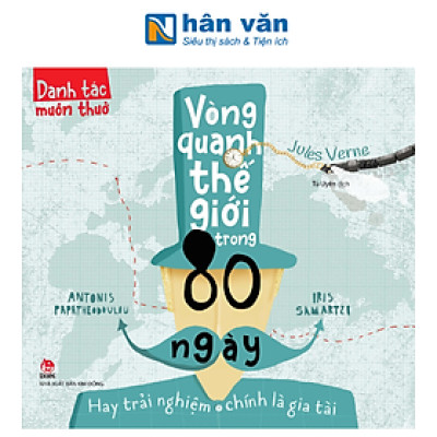 Danh Tác Muôn Thuở - Vòng Quanh Thế Giới Trong 80 Ngày Hay Trải Nghiệm Chính Là Gia Tài