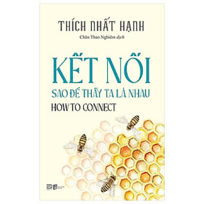 How To Connect - Kết Nối Sao Để Thấy Ta Là Nhau - Thích Nhất Hạnh (PB)