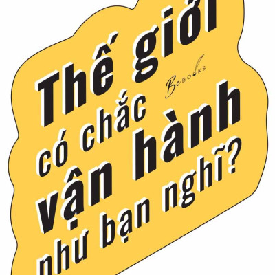 Thế Giới Có Chắc Vận Hành Như Bạn Nghĩ