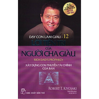 DẠY CON LÀM GIÀU - TẬP 12: LỜI TIÊN TRI CỦA NGƯỜI CHA GIÀU - Xây Dựng Con Thuyền Tài Chính Của Bạn (Bản in năm 2021)