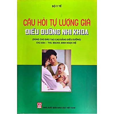 Câu hỏi tự lượng giá điều dưỡng nhi khoa (dùng cho đào tạo cao đẳng điều dưỡng)