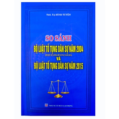So sánh bộ luật tố tụng dân sự năm 2004 và năm 2015 - Tạ Đình Tuyên - NXB Lao Động