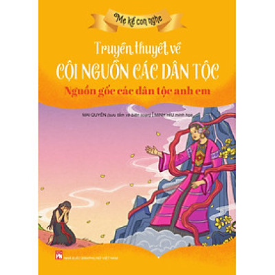 Mẹ kể con nghe: TRUYỀN THUYẾT VỀ CỘI NGUỒN CÁC DÂN TỘC :Nguồn gốc các dân tộc anh em