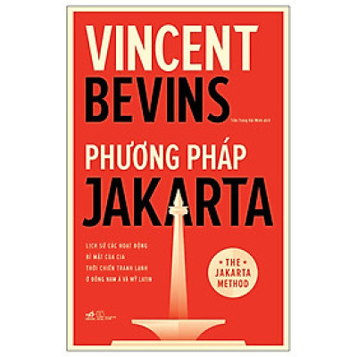 Phương Pháp Jakarta - Lịch Sử Các Hoạt Động Bí Mật Của CIA Thời Chiến Tranh Lạnh Ở Đông Nam Á Và Mỹ Latin