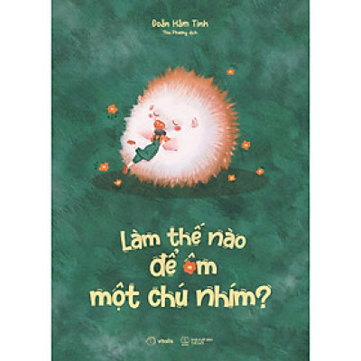 Sách Tâm Lý Hay: Làm Thế Nào Để Ôm Một Chú Nhím?
