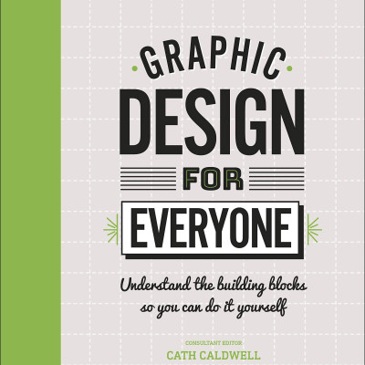 Graphic Design For Everyone: Understand the Building Blocks so You can Do It Yourself (Hardback)