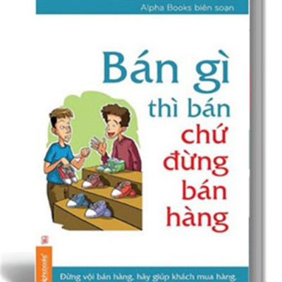 Bán Gì Thì Bán Chứ Đừng Bán Hàng