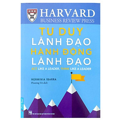 Tư duy lãnh đạo - Hành động lãnh đạo - Herminia Ibarra