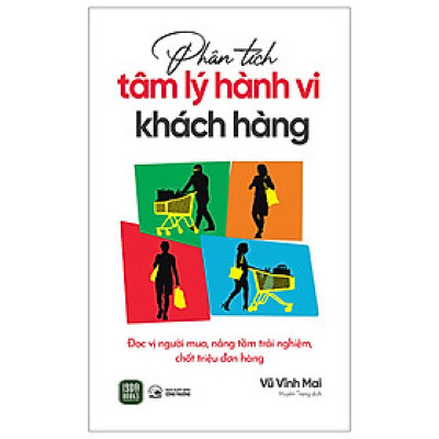 Phân Tích Tâm Lý Hành Vi Khách Hàng - Vũ Vĩnh Mai - (bìa mềm)