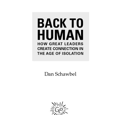 Back To Human: How Great Leaders Create Connection In The Age Of Isolation
