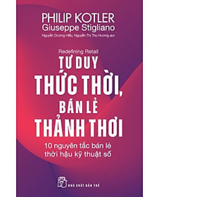 P. Kotler. Tư duy thức thời, bán lẻ thảnh thơi: 10 nguyên tắc bán lẻ thời hậu kỹ thuật số