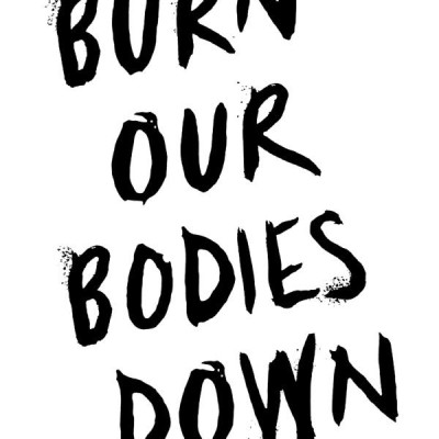 Burn Our Bodies Down