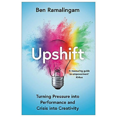 Upshift: Turning Pressure Into Performance And Crisis Into Creativity