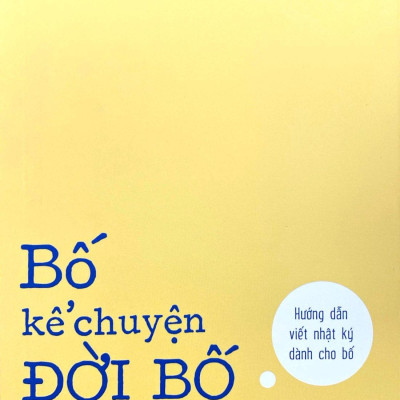 Sách - Bố Kể Chuyện Đời Bố - Hướng Dẫn Viết Nhật Ký Dành Cho Bố
