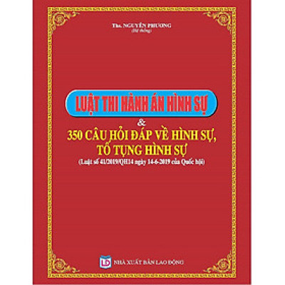 Luật Thi Hành Án Hình Sự và 350 Câu Hỏi Đáp Về Hình Sự, Tố Tụng Hình Sự (Luật số 41/2019/QH14)
