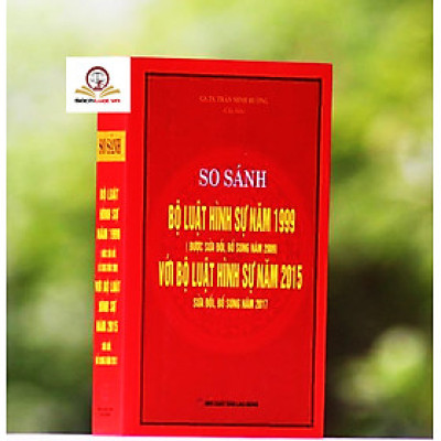 So sánh đối chiếu bộ luật hình sự năm 1999 sửa đổi bổ sung 2009 và Bộ luật hình sự 2015 sửa đổi bổ sung 2017