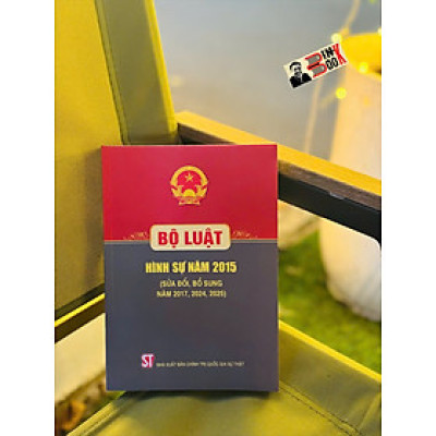 BỘ LUẬT HÌNH SỰ NĂM 2015 (SỬA ĐỔI, BỔ SUNG NĂM 2017,2024,2025) – NXB Chính Trị Quốc Gia Sự Thật