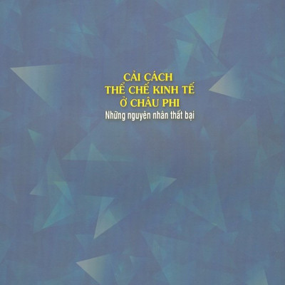 Cải Cách Thể Chế Kinh Tế Ở Châu Phi - Những Nguyên Nhân Thất Bại (Sách Chuyên Khảo)