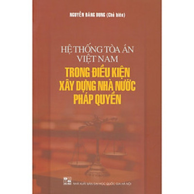 Hệ Thống Toà Án Việt Nam Trong Điều Kiện Xây Dựng Nhà Nước Pháp Quyền