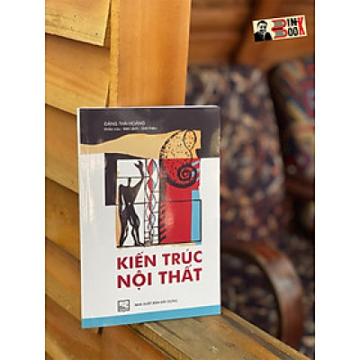 (Tranh in màu) KIẾN TRÚC NỘI THẤT - PGS. KTS. Đặng Thái Hoàng – NXB Xây Dựng