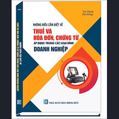 Những điều cần biết về thuế và hóa đơn, chứng từ áp dụng trong các loại hình doanh nghiệp