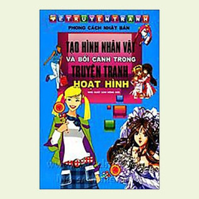 Vẽ Truyện Tranh Phong Cách Nhật Bản - Tạo Hình Và Bối Cảnh Truyện Tranh Hoạt Hình