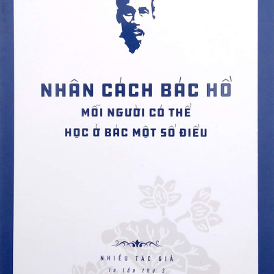 Di Sản Hồ Chí Minh - Nhân Cách Bác Hồ - Mỗi Người Có Thể Học Ở Bác Một Số Điều
