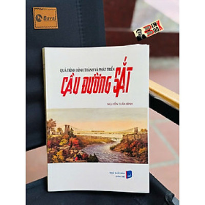 QUÁ TRÌNH HÌNH THÀNH VÀ PHÁT TRIỂN CẦU ĐƯỜNG SẮT – Nguyễn Tuấn Bình – Nxb Dân Trí