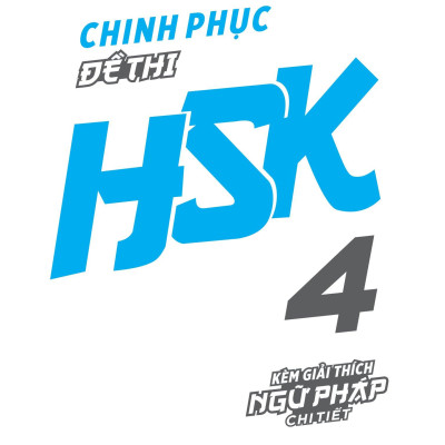 Chinh Phục Đề Thi HSK 4 (Kèm Giải Thích Ngữ Pháp Chi Tiết)