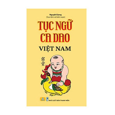 Tục Ngữ Ca Dao Việt Nam. Nói Về Mọi Mặt Của Cuộc Sống: Sinh Hoạt, Văn Hóa, Lao Động Nghề Nghiệp, Kinh Nghiệm Sống…