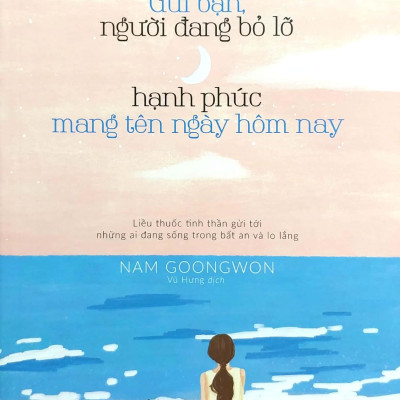 Gửi Bạn, Người Đang Bỏ Lỡ Hạnh Phúc Mang Tên Ngày Hôm Nay