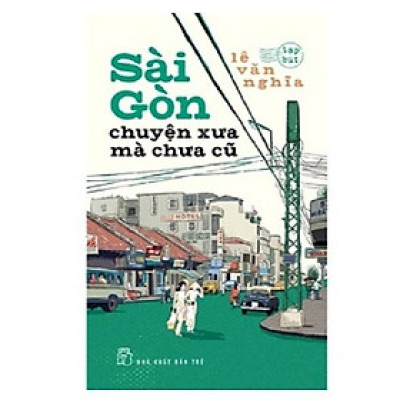 Sách - Sài Gòn Chuyện Xưa Mà Chưa Cũ - Lê Văn Nghĩa - NXB Trẻ