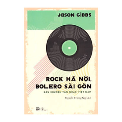 Sách Phóng Sự - Du Ký - Hồi Ký - Bút Ký - Rock Hà Nội, Bolero Sài Gòn - Tác Giả  Jason Gibbs (PB)