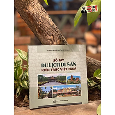 SỔ TAY DU LỊCH DI SẢN KIẾN TRÚC VIỆT NAM - TOMODA HIROMICHI - Việt Nguyễn, Khánh Huyền dịch - NXB Xây dựng - Bìa mềm