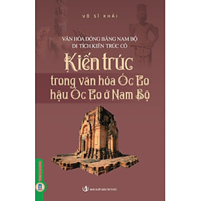 Kiến Trúc Trong Văn Hóa Óc Eo - Hậu Óc Eo Ở Nam Bộ (Tái bản)
