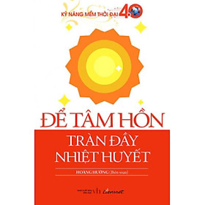 Kỹ Năng Mềm Thời Đại 4.0 - Để Tâm Hồn Tràn Đầy Nhiệt Huyết