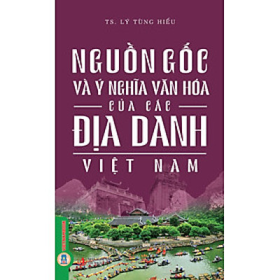 Nguồn Gốc, Ý Nghĩa Văn Hóa Của Các Địa Danh Việt Nam
